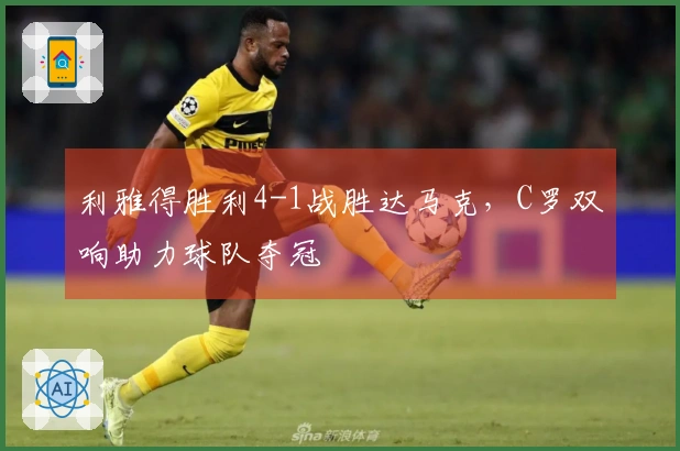 利雅得胜利4-1战胜达马克，C罗双响助力球队夺冠